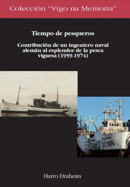 Tiempo de pesqueros. Contribución de un ingeniero naval alemán al esplendor de la pesca viguesa (1959-1974)